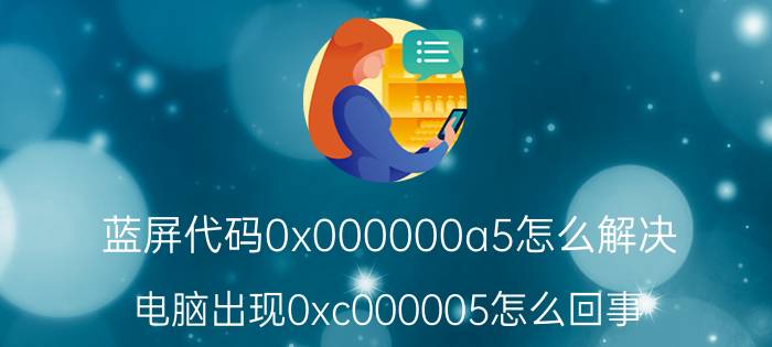 蓝屏代码0x000000a5怎么解决 电脑出现0xc000005怎么回事？